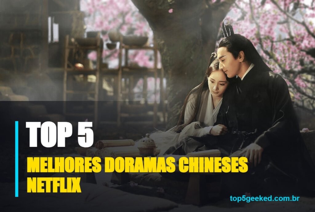 melhores doramas chineses netflix - capa do Top 5 Geeked